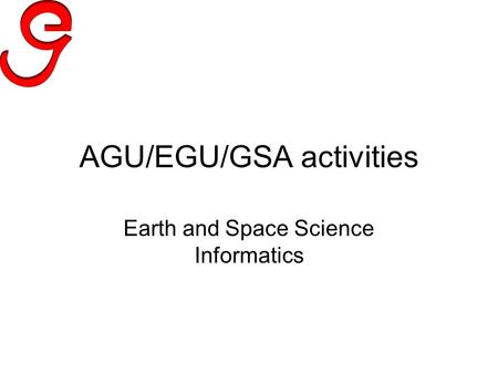 AGU/EGU/GSA activities Earth and Space Science Informatics.