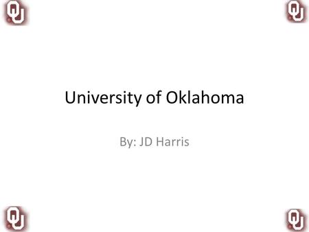 University of Oklahoma By: JD Harris. Where? Norman, Oklahoma.