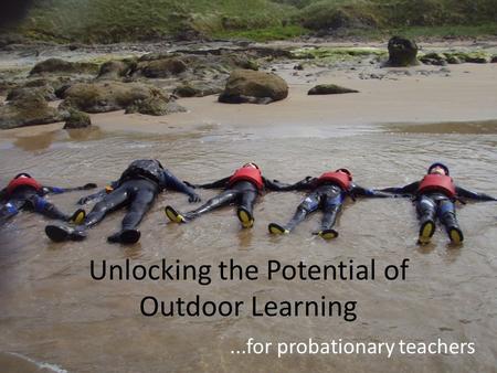 Unlocking the Potential of Outdoor Learning...for probationary teachers.