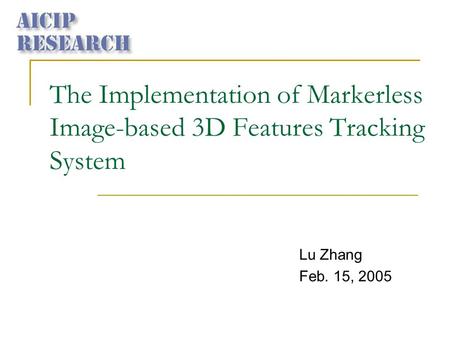 The Implementation of Markerless Image-based 3D Features Tracking System Lu Zhang Feb. 15, 2005.