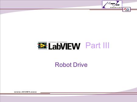 Part III Robot Drive. Robot Main.vi The main body of your code: accesses all of the other programs in your project A big loop! Do not add any more loops.