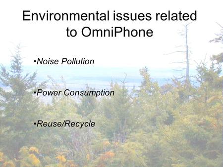 Environmental issues related to OmniPhone Noise Pollution Power Consumption Reuse/Recycle.