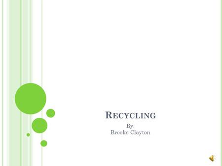 R ECYCLING By: Brooke Clayton D ID Y OU K NOW … In the United States, there are 4 MILLION plastic bottles being used every hour! For every ton of recycled.