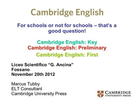 Cambridge English: Key Cambridge English: Preliminary Cambridge English: First For schools or not for schools – that’s a good question! Cambridge English: