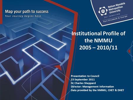 Institutional Profile of the NMMU 2005 – 2010/11 Presentation to Council 23 September 2011 Dr Charles Sheppard Director: Management Information Data provided.