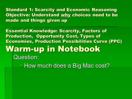 Standard 1: Scarcity and Economic Reasoning Objective: Understand why choices need to be made and things given up Essential Knowledge: Scarcity, Factors.