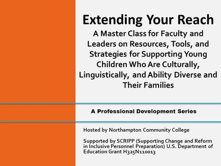 Hosted by Northampton Community College Supported by SCRIPP (Supporting Change and Reform in Inclusive Personnel Preparation) U.S. Department of Education.