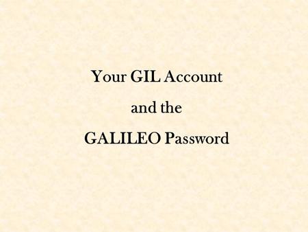 Your GIL Account and the GALILEO Password. Start from the GIL library catalog at  OR If you are already in GIL you may choose the.