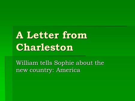 A Letter from Charleston William tells Sophie about the new country: America.