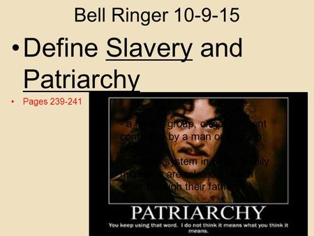 Bell Ringer 10-9-15 Define Slavery and Patriarchy Pages 239-241 - a family, group, or government controlled by a man or a group of men - a social system.