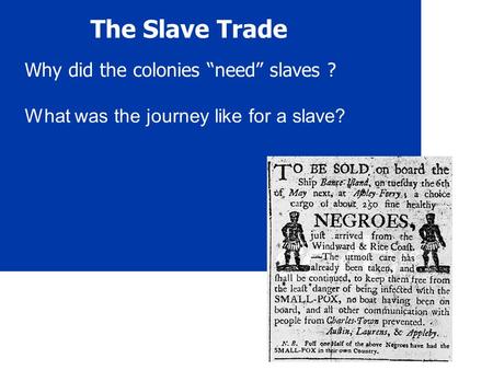 The Slave Trade Why did the colonies “need” slaves ? What was the journey like for a slave?