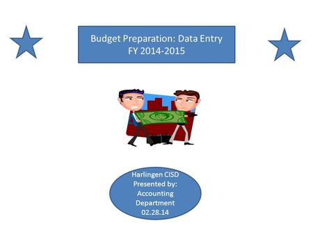 Budget Preparation: Data Entry FY 2014-2015 Harlingen CISD Presented by: Accounting Department 02.28.14.