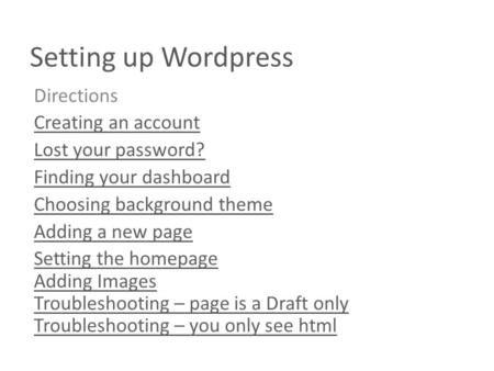 Setting up Wordpress Directions Creating an account Lost your password? Finding your dashboard Choosing background theme Adding a new page Setting the.