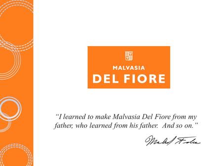 “I learned to make Malvasia Del Fiore from my father, who learned from his father. And so on.”