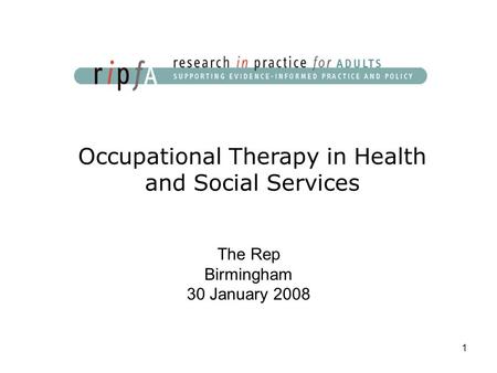 1 Occupational Therapy in Health and Social Services The Rep Birmingham 30 January 2008.