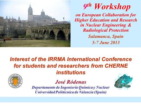 9 th Workshop on European Collaboration for Higher Education and Research in Nuclear Engineering & Radiological Protection Salamanca, Spain 5-7 June 2013.