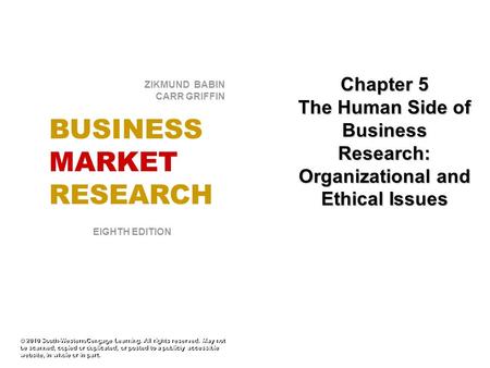 Chapter 5 The Human Side of Business Research: Organizational and Ethical Issues © 2010 South-Western/Cengage Learning. All rights reserved. May not be.