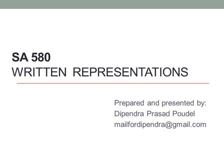 SA 580 WRITTEN REPRESENTATIONS Prepared and presented by: Dipendra Prasad Poudel