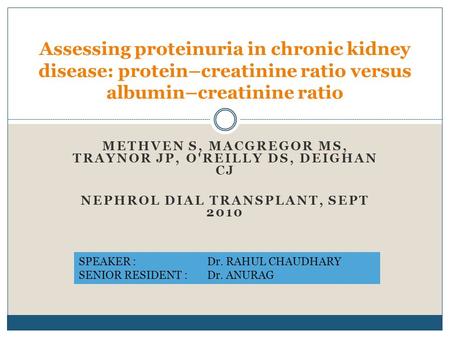 METHVEN S, MACGREGOR MS, TRAYNOR JP, O'REILLY DS, DEIGHAN CJ NEPHROL DIAL TRANSPLANT, SEPT 2010 Assessing proteinuria in chronic kidney disease: protein–creatinine.