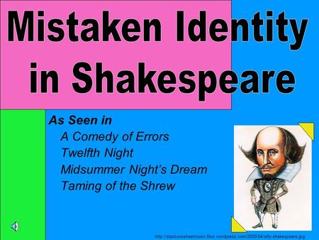 As Seen in A Comedy of Errors Twelfth Night Midsummer Night’s Dream Taming of the Shrew