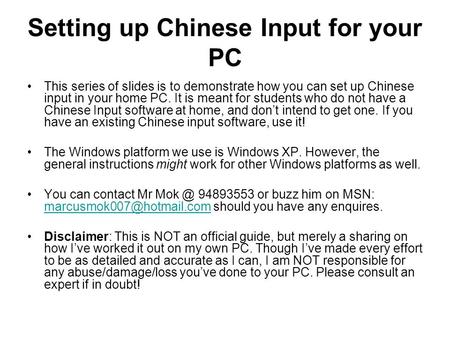 Setting up Chinese Input for your PC This series of slides is to demonstrate how you can set up Chinese input in your home PC. It is meant for students.