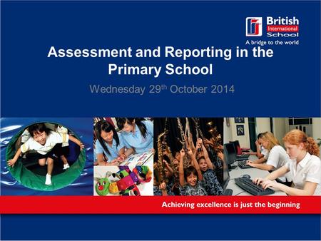 Assessment and Reporting in the Primary School Wednesday 29 th October 2014.