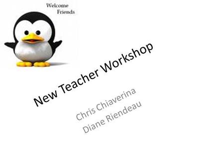 New Teacher Workshop Chris Chiaverina Diane Riendeau.