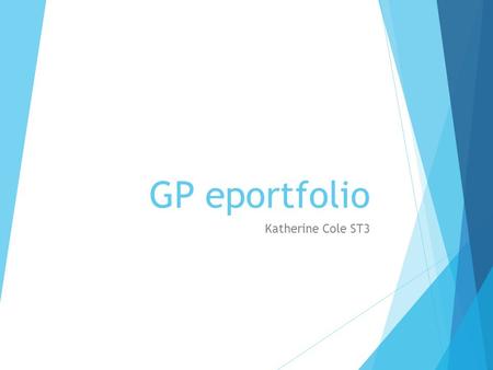 GP eportfolio Katherine Cole ST3. Outline  Dashboard  Summary page  PDPs  Learning logs  Evidence  Review preparation  Useful tips.