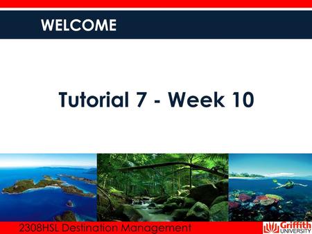 2204HSL Sustainable Tourism2308HSL Destination Management WELCOME Tutorial 7 - Week 10.