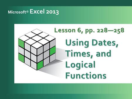 Microsoft® Excel 2013. 3 Key and format dates and times. 1 Use Date & Time functions. 2 Use date and time arithmetic. 3 Use the IF function. 4 Create.