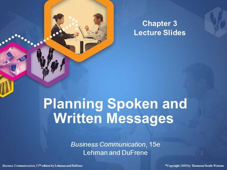 Business Communication, 15 th edition by Lehman and DuFrene  Copyright 2008 by Thomson/South-Western Planning Spoken and Written Messages Business Communication,