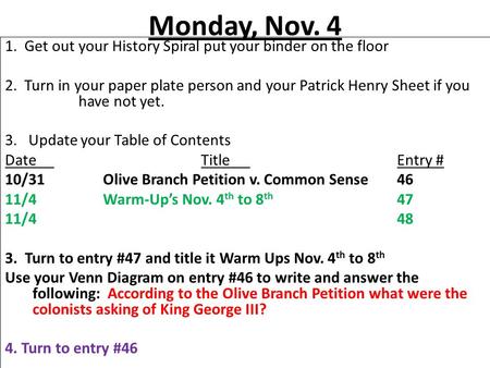 Monday, Nov. 4 1. Get out your History Spiral put your binder on the floor 2. Turn in your paper plate person and your Patrick Henry Sheet if you have.