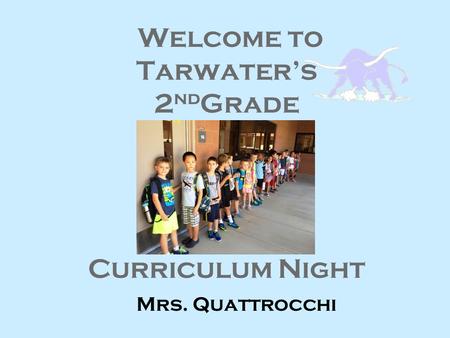 Welcome to Tarwater’s 2 nd Grade Curriculum Night Mrs. Quattrocchi.