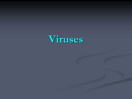 Viruses.