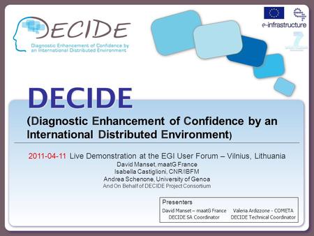 DECIDE DECIDE ( Diagnostic Enhancement of Confidence by an International Distributed Environment ) David Manset – maatG France DECIDE SA Coordinator 2011-04-11.