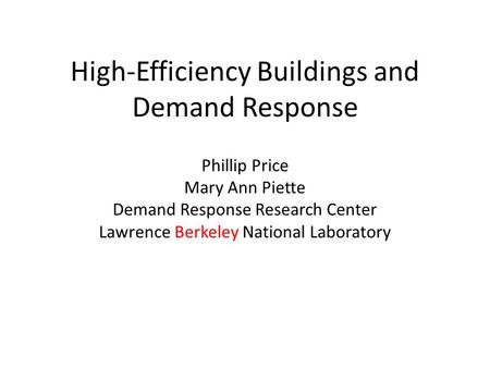 High-Efficiency Buildings and Demand Response Phillip Price Mary Ann Piette Demand Response Research Center Lawrence Berkeley National Laboratory.