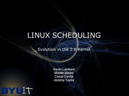 LINUX SCHEDULING Evolution in the 2.6 Kernel Kevin Lambert Maulik Mistry Cesar Davila Jeremy Taylor.