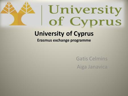 University of Cyprus Erasmus exchange programme Gatis Celmins Aiga Janavica.