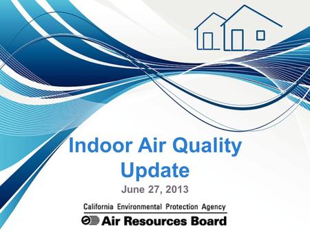 Indoor Air Quality Update June 27, 2013. Indoor air quality reflects outdoor and indoor air pollution sources Improving outdoor air quality reduces indoor.