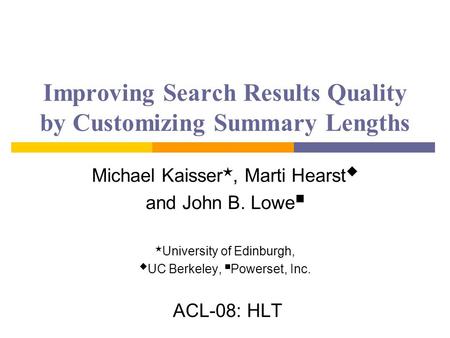 Improving Search Results Quality by Customizing Summary Lengths Michael Kaisser ★, Marti Hearst  and John B. Lowe ★ University of Edinburgh,  UC Berkeley,