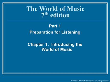 © 2010 The McGraw-Hill Companies, Inc. All rights reserved The World of Music 7 th edition Part 1 Preparation for Listening Chapter 1: Introducing the.