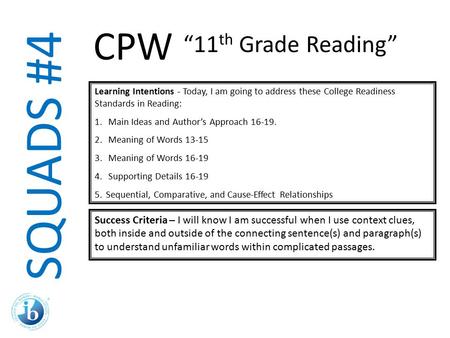 SQUADS #4 Learning Intentions - Today, I am going to address these College Readiness Standards in Reading: 1. Main Ideas and Author’s Approach 16-19. 2.