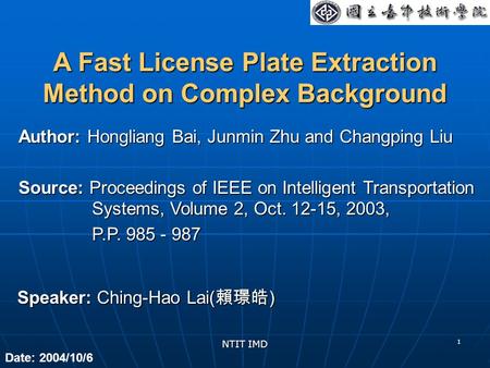 NTIT IMD 1 Speaker: Ching-Hao Lai( 賴璟皓 ) Author: Hongliang Bai, Junmin Zhu and Changping Liu Source: Proceedings of IEEE on Intelligent Transportation.