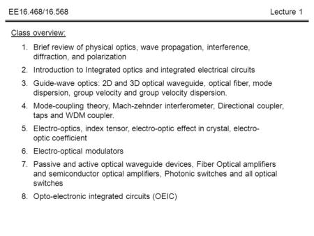 Class overview: Brief review of physical optics, wave propagation, interference, diffraction, and polarization Introduction to Integrated optics and integrated.