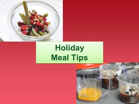 1 Holiday Meal Tips. 2 Choosing What and How Much Choosing what and how much to put on your plate makes a big difference in calories We will look at two.