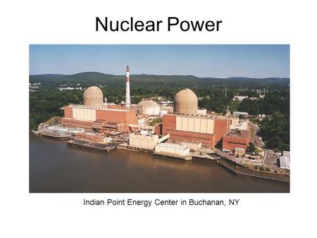 Nuclear Power Indian Point Energy Center in Buchanan, NY.