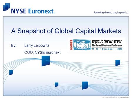 © NYSE Euronext. All Rights Reserved. A Snapshot of Global Capital Markets By:Larry Leibowitz COO, NYSE Euronext.