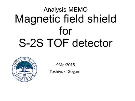 Analysis MEMO Magnetic field shield for S-2S TOF detector 9Mar2015 Toshiyuki Gogami.