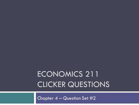 ECONOMICS 211 CLICKER QUESTIONS Chapter 4 – Question Set #2.