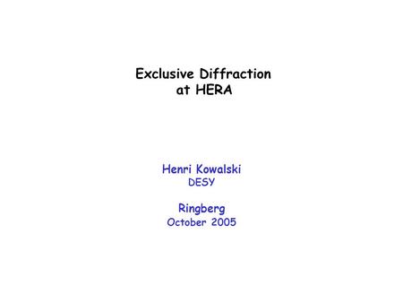 Exclusive Diffraction at HERA Henri Kowalski DESY Ringberg October 2005.